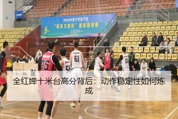 全红婵十米台高分背后：动作稳定性如何炼成