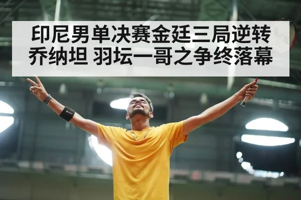 印尼男单决赛金廷三局逆转乔纳坦 羽坛一哥之争终落幕